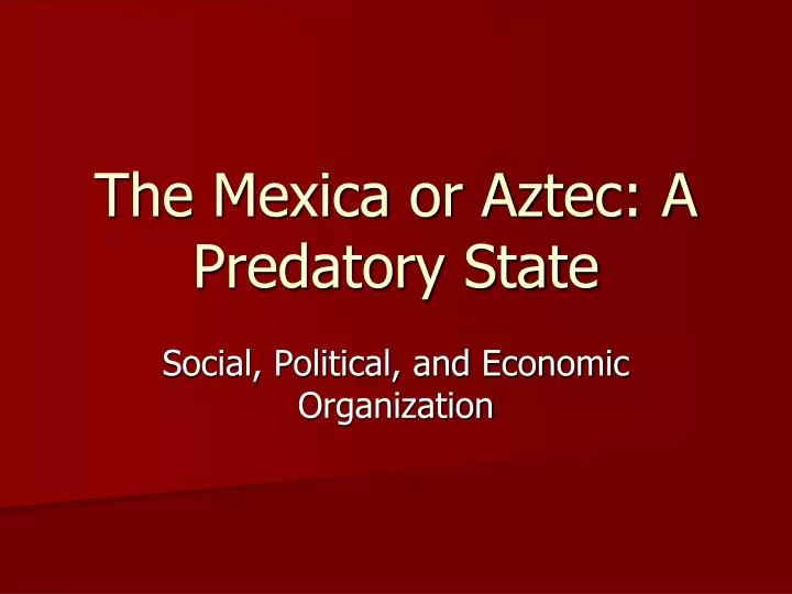 the mexica or aztec a predatory state