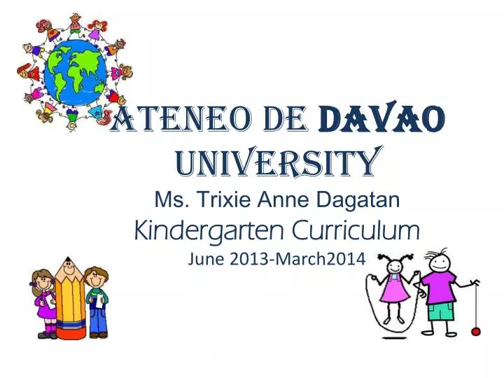ateneo de davao university ms trixie anne dagatan kindergarten curriculum june 2013 march2014
