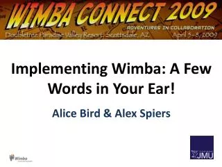 Implementing Wimba: A Few Words in Your Ear! Alice Bird &amp; Alex Spiers