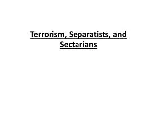 Terrorism, Separatists, and Sectarians