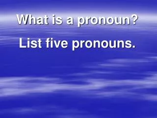 What is a pronoun? List five pronouns.