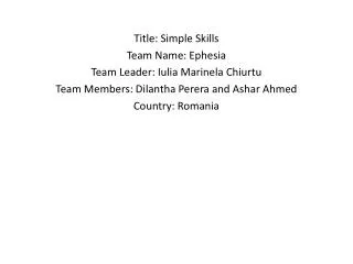 Title: Simple Skills Team Name: Ephesia Team Leader: Iulia Marinela Chiurtu