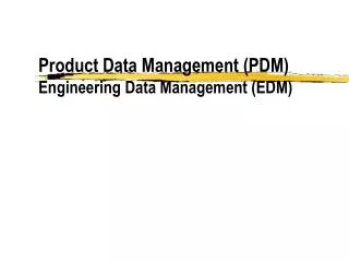 Product Data Management (PDM) Engineering Data Management (EDM)