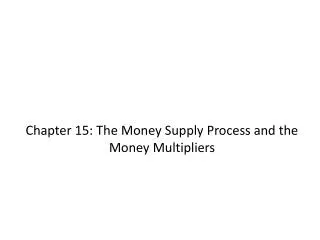 Chapter 15: The Money Supply Process and the Money Multipliers
