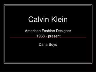 Calvin Klein American Fashion Designer 1968 - present