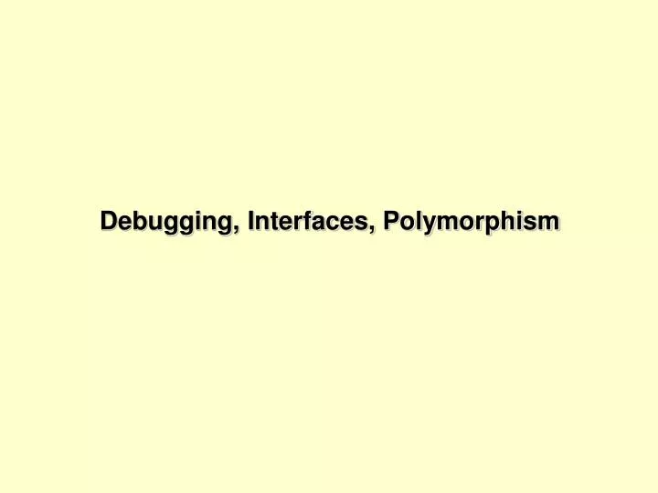 debugging interfaces polymorphism