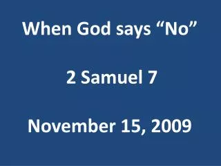 When God says “No” 2 Samuel 7 November 15, 2009