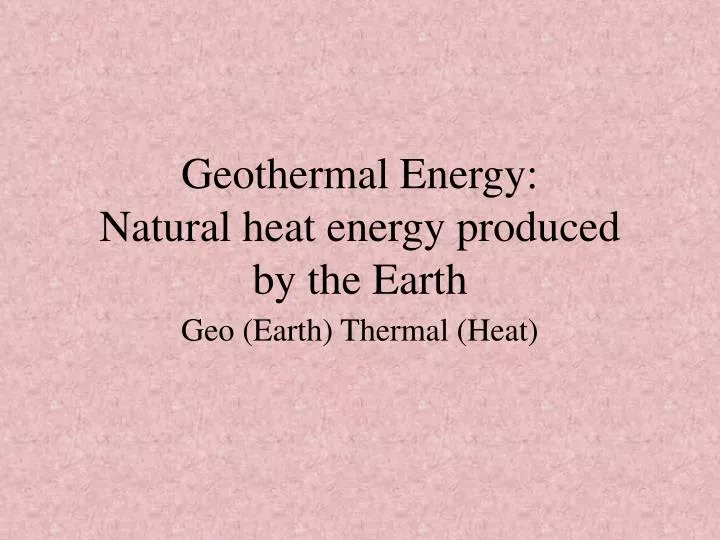 geothermal energy natural heat energy produced by the earth