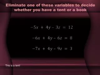 Eliminate one of these variables to decide whether you have a tent or a book