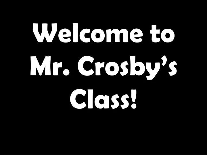 welcome to mr crosby s class
