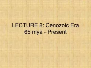 LECTURE 8: Cenozoic Era 65 mya - Present