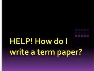 HELP! How do I write a term paper?