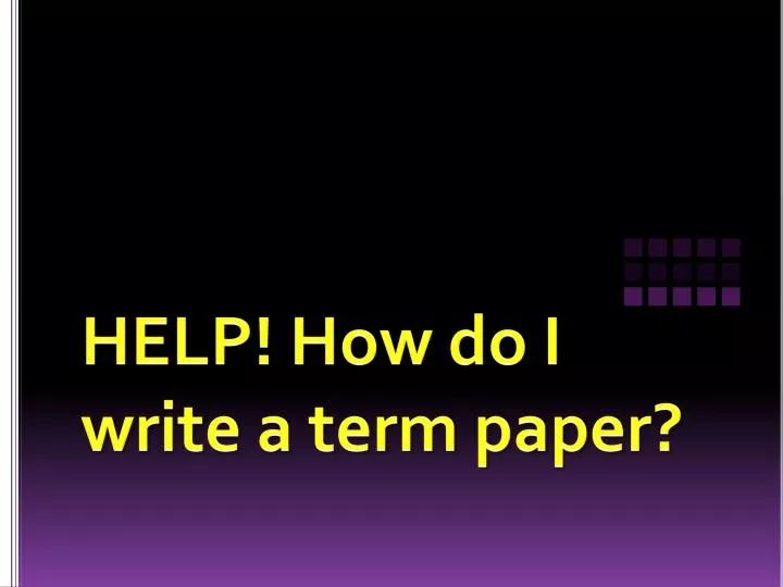 help how do i write a term paper