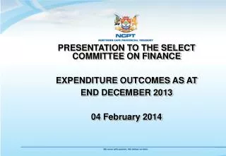 PRESENTATION TO THE SELECT COMMITTEE ON FINANCE EXPENDITURE OUTCOMES AS AT END DECEMBER 2013
