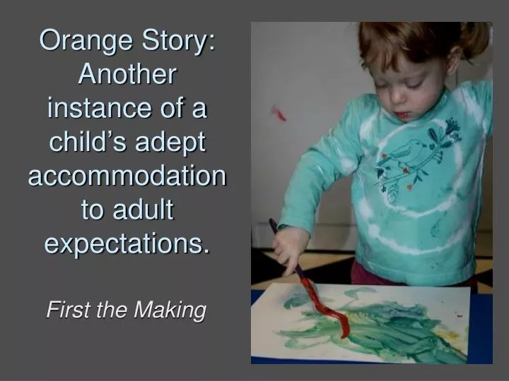 orange story another instance of a child s adept accommodation to adult expectations