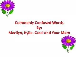 Commonly Confused Words By: Marilyn, Kylie, Cassi and Your Mom
