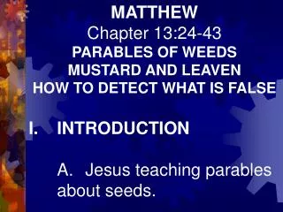 MATTHEW Chapter 13:24-43 PARABLES OF WEEDS MUSTARD AND LEAVEN HOW TO DETECT WHAT IS FALSE