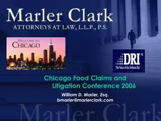 Chicago Food Claims and 	 Litigation Conference 2006 William D. Marler, Esq.