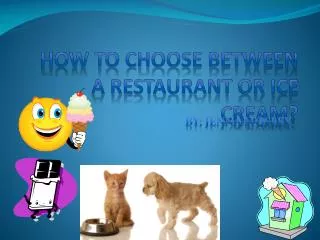 How to choose between a restaurant or ice cream?