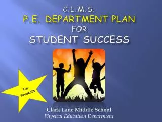 C.L.M.S. p.e. department plan for STUDENT success