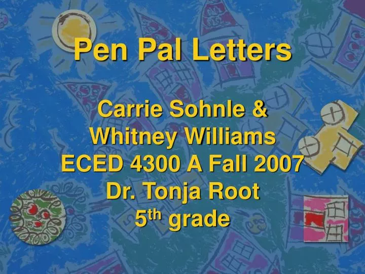 pen pal letters carrie sohnle whitney williams eced 4300 a fall 2007 dr tonja root 5 th grade