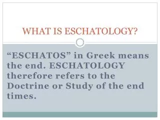 WHAT IS ESCHATOLOGY?