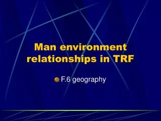 Man environment relationships in TRF