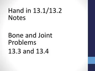 Hand in 13.1/13.2 Notes Bone and Joint Problems 13.3 and 13.4