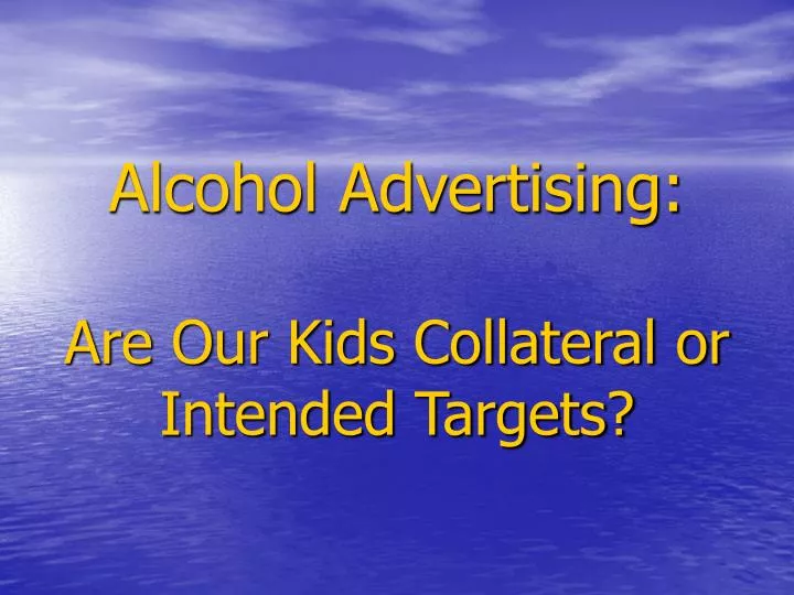 alcohol advertising are our kids collateral or intended targets