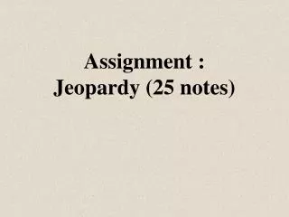 Assignment : Jeopardy (25 notes)