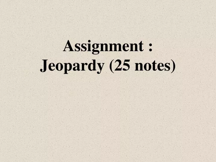 assignment jeopardy 25 notes
