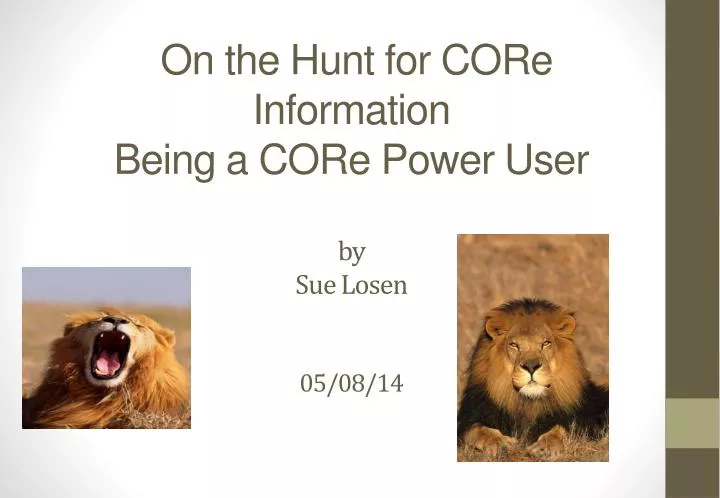 on the hunt for core information being a core power user by sue losen 05 08 14