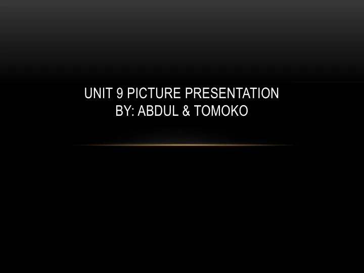 unit 9 picture presentation by abdul tomoko