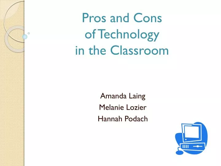 pros and cons of technology in the classroom amanda laing melanie lozier hannah podach