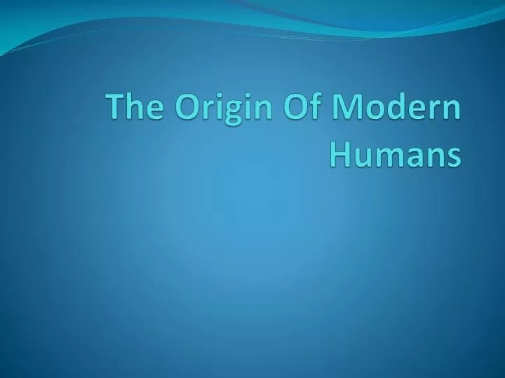 the origin of modern humans