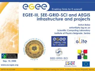 EGEE-III, SEE-GRID-SCI and AEGIS infrastructure and projects Antun Balaz antun@phy.bg.ac.yu