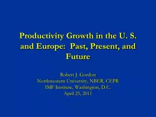 Productivity Growth in the U. S. and Europe: Past, Present, and Future
