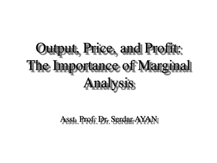 output price and profit the importance of marginal analysis asst prof dr serdar ayan