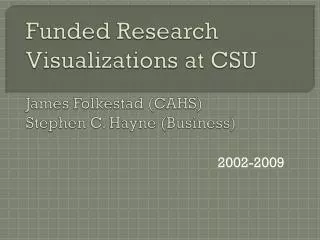 Funded Research Visualizations at CSU James Folkestad (CAHS) Stephen C. Hayne (Business)