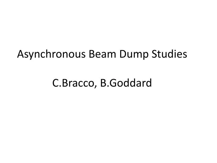 asynchronous beam dump studies c bracco b goddard