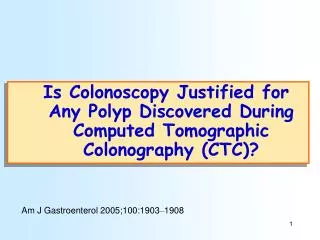 Is Colonoscopy Justified for Any Polyp Discovered During Computed Tomographic Colonography (CTC)?