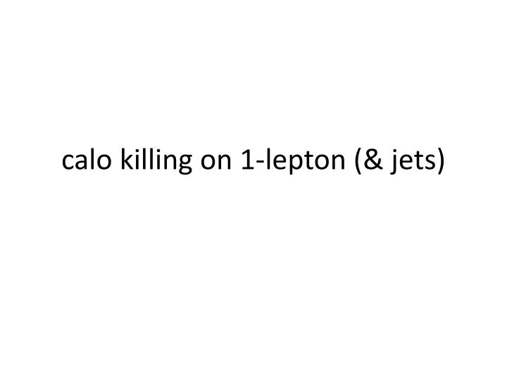 calo killing on 1 lepton jets