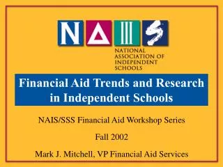NAIS/SSS Financial Aid Workshop Series Fall 2002 Mark J. Mitchell, VP Financial Aid Services