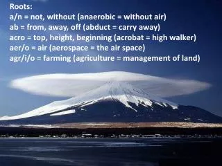 Roots: a/n = not, without ( anaerobic = without air) ab = from, away, off (abduct = carry away)