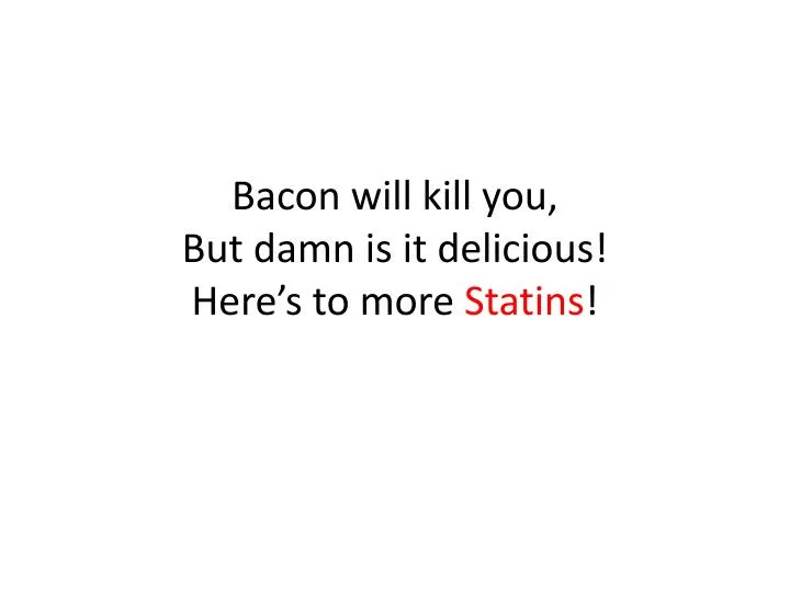 bacon will kill you but damn is it delicious here s to more s tatins