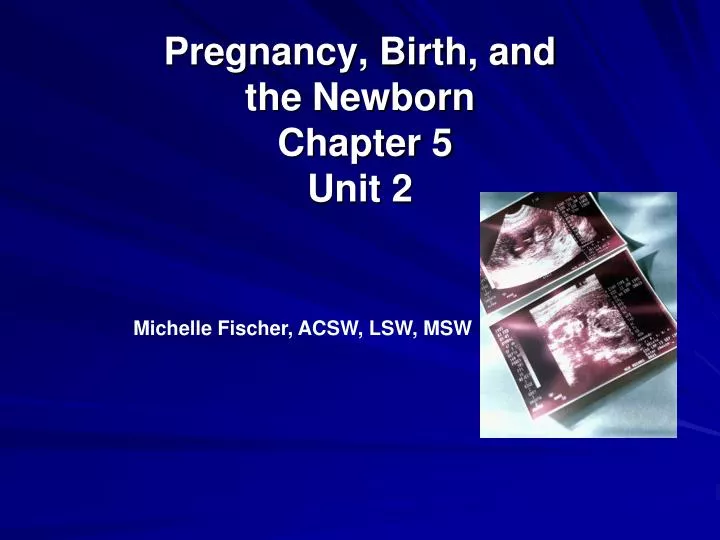 pregnancy birth and the newborn chapter 5 unit 2