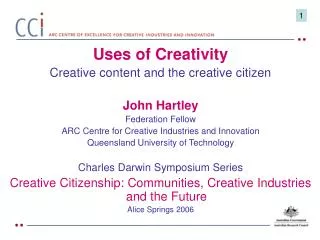 Uses of Creativity Creative content and the creative citizen John Hartley Federation Fellow