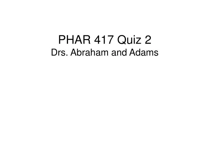 phar 417 quiz 2 drs abraham and adams