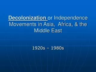 Decolonization or Independence Movements in Asia, Africa, &amp; the Middle East