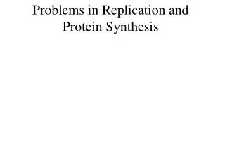 Problems in Replication and Protein Synthesis